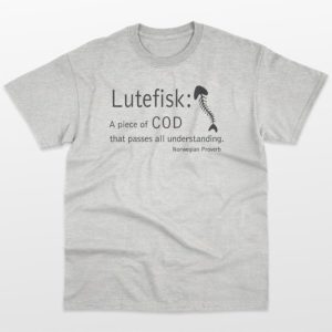 Lutefisk: A Piece of Cod T-Shirt