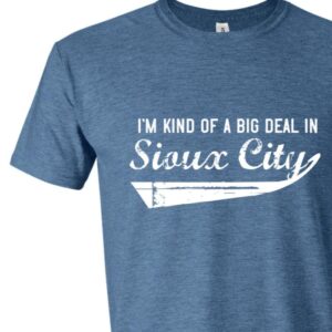 I’m Kind of a Big Deal in Sioux City T-shirt