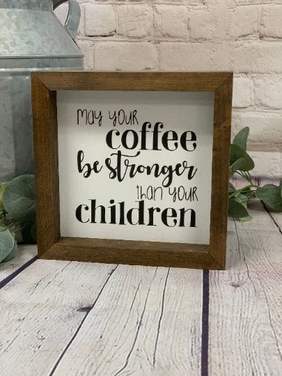 May Your Coffee Be Stronger Than Your Children Farmhouse Mini Sign