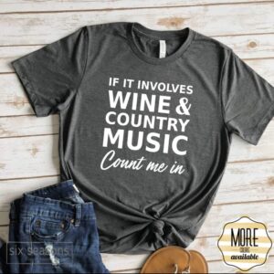 If It Involves Wine And Country Music Count Me In Tee