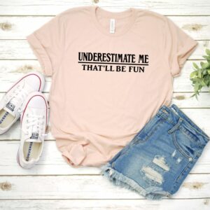 Underestimate Me That Will Be Fun Tee
