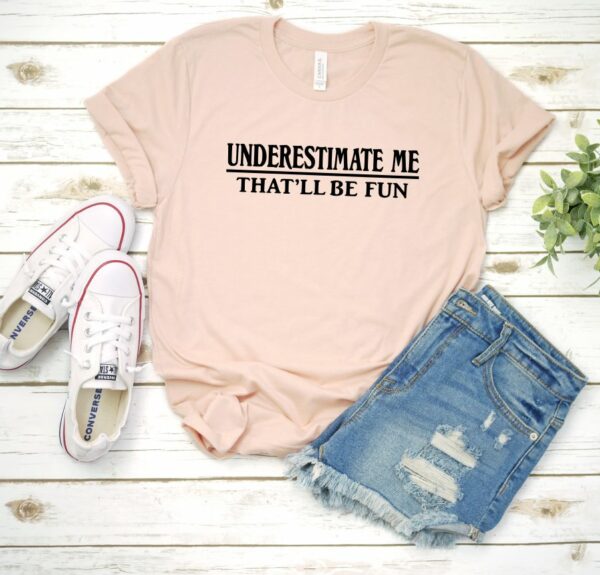 Underestimate Me That Will Be Fun Tee