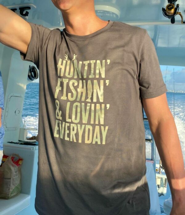Huntin’ Fishin’ and Lovin Every Day Tee