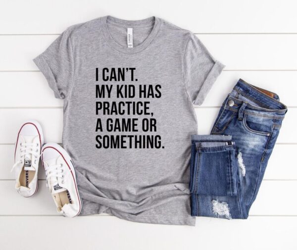 I Cant My Kids Have Practice Tee