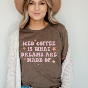 Iced Coffee Is What Dreams Are Made Of Graphic Tee