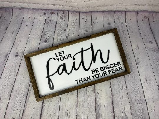 Let Your Faith Be Bigger Than Your Fear Farmhouse Sign