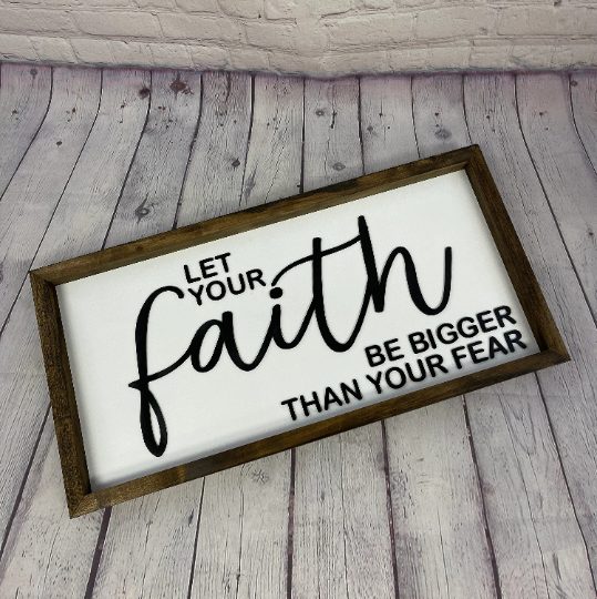 Let Your Faith Be Bigger Than Your Fear Farmhouse Sign