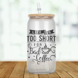Life’s Too Short Glass Can