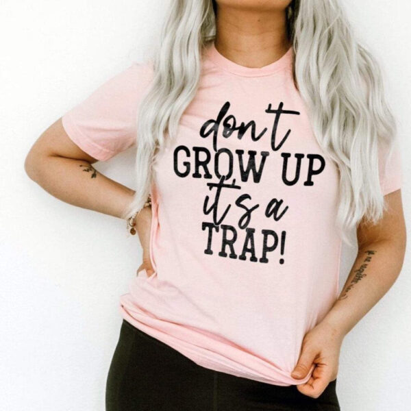 Don’t Grow Up Its A Trap Tee