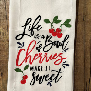 Life is Like a Bowl of Cherries Flour Sack Towel  Item #3265