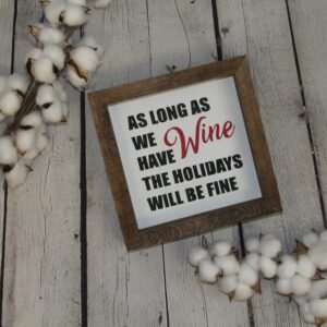 As Long As We Have Wine The Holidays Will Be Fine Farmhouse Mini Sign
