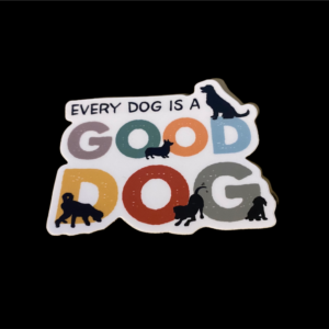 Every Dog is a Good Dog Vinyl Sticker