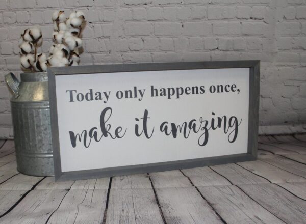 Today Only Happens Once Make it Amazing Sign