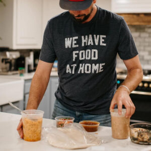 We Have Food At Home Tee