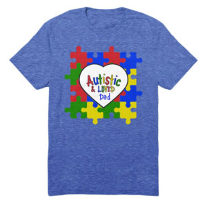 Autistic & Loved Dad T-Shirt