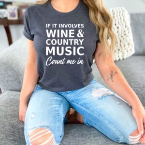 If It Involves Wine and Country Music Count Me In Tee