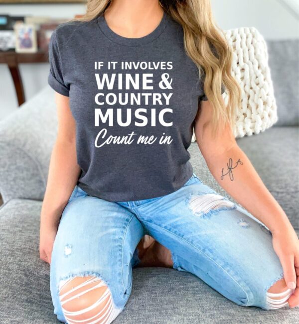 If It Involves Wine and Country Music Count Me In Tee