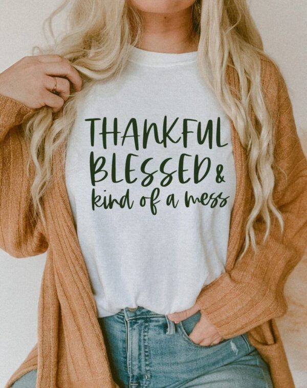 Thankful Blessed kind of a mess