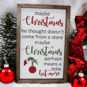 Maybe Christmas Perhaps Means A Little Bit More Farmhouse Sign | Grinch Quotes | Christmas Doesn’t Come From A Store