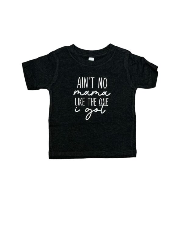 Ain’t no mama like the one I got • infant/toddler Tee