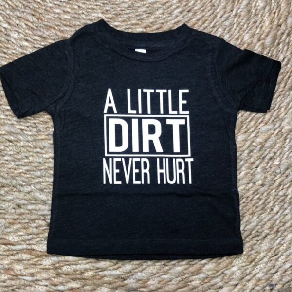 A little Dirt Never Hurt tee