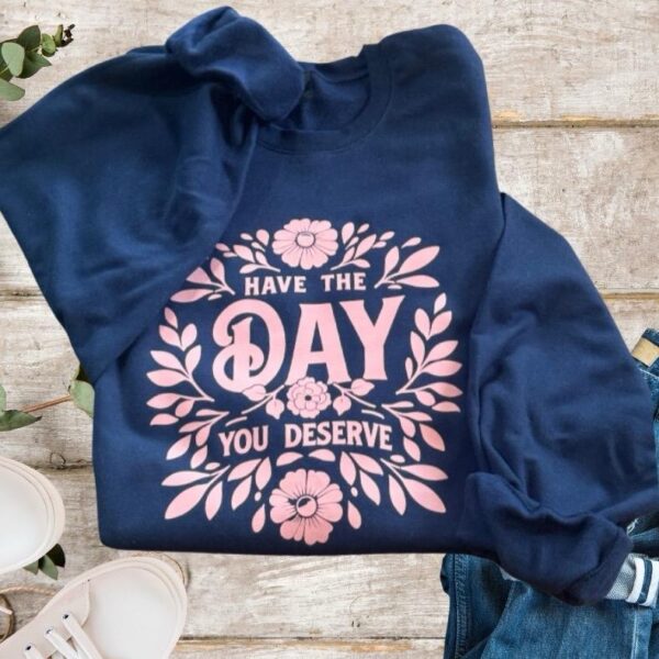 Have the Day You Deserve Crewneck