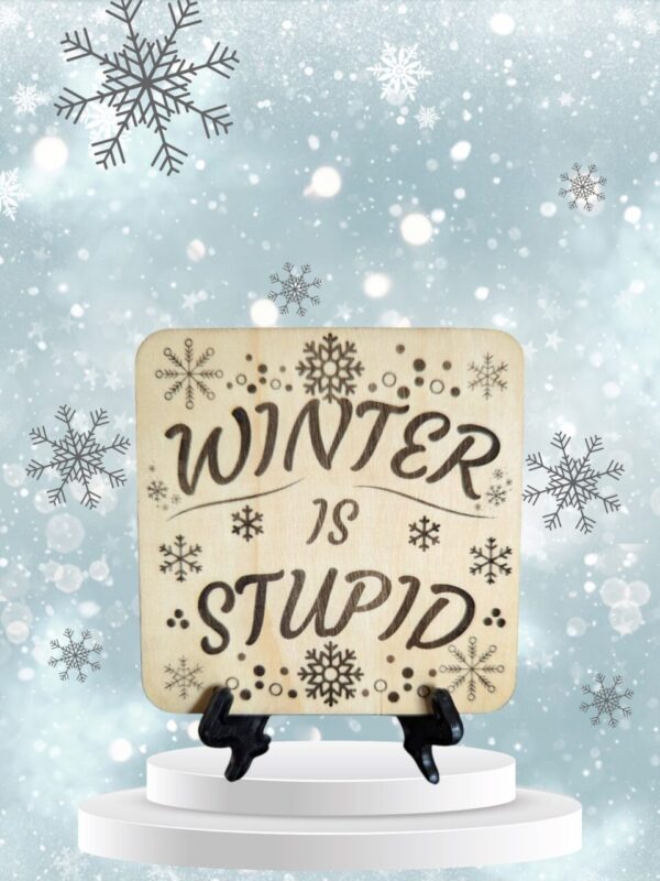 Winter is Stupid Wood Plaque 4″x4″ with Stand