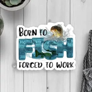 Born to Fish Forced to Work Sticker