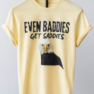 Even Baddies Get Saddies – Tee