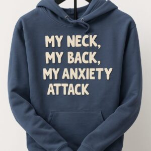 My Neck, My Back, My Anxiety Attack – Hooded Sweatshirt