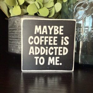 Handmade Wooden Sign – Maybe Coffee is Addicted To Me
